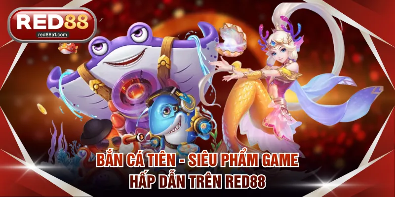 Bắn Cá Tiên - Săn Thưởng Lớn Với Tựa Game Chất Lượng Cao - comet89