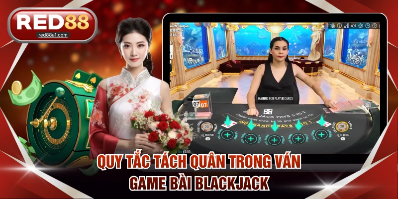 Luật Chơi Blackjack RED88 Và Cách Tách Quân Hiệu Quả - comet89